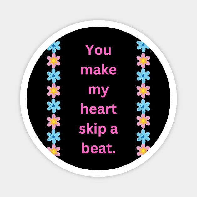 "You make my heart skip a beat." Magnet by mayamaternity